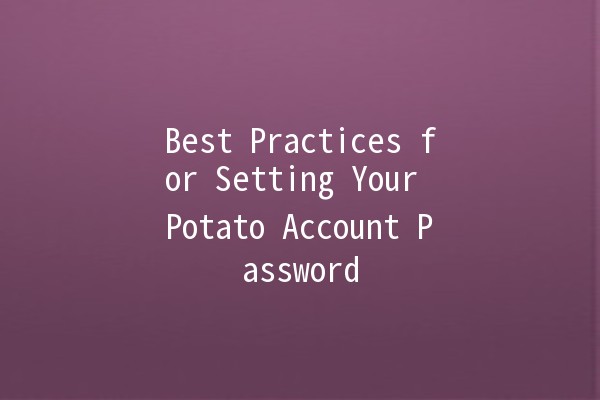 Best Practices for Setting Your Potato Account Password 🔒🥔