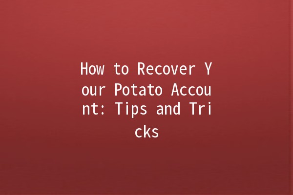 How to Recover Your Potato Account: Tips and Tricks 🥔🔑