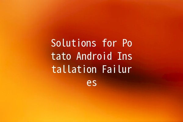 Solutions for Potato Android Installation Failures 🥔📱