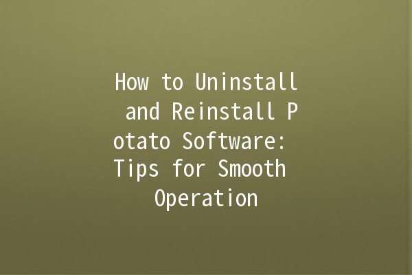 How to Uninstall and Reinstall Potato Software: Tips for Smooth Operation 🍟💻