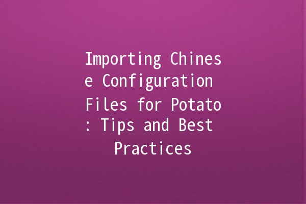 Importing Chinese Configuration Files for Potato: Tips and Best Practices 🥔