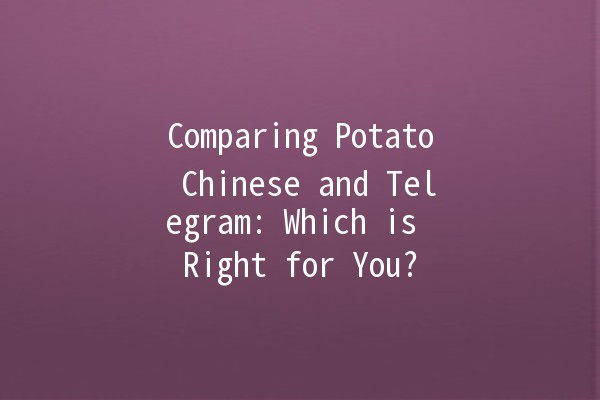 Comparing Potato Chinese and Telegram: Which is Right for You? 🥔📱