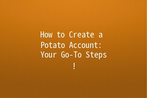 How to Create a Potato Account: Your Go-To Steps! 🥔✨