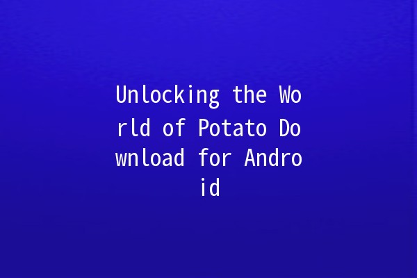 Unlocking the World of Potato Download for Android 📱🥔