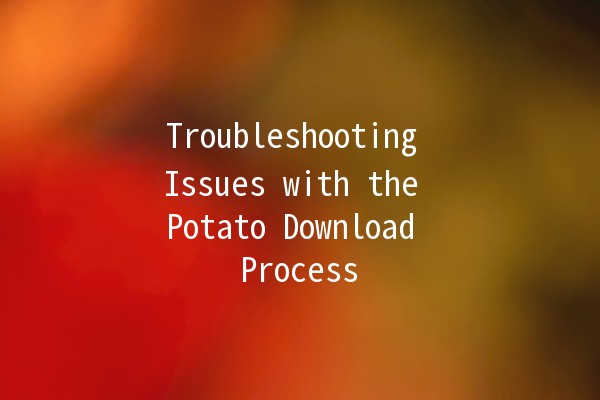 Troubleshooting Issues with the Potato Download Process 🥔💻