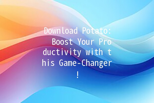 Download Potato: 🚀 Boost Your Productivity with this Game-Changer!