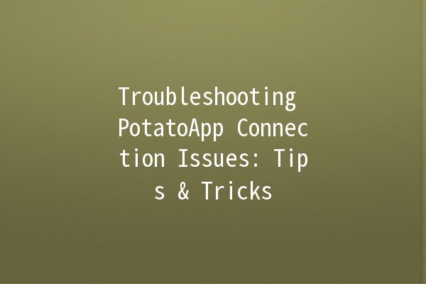 Troubleshooting PotatoApp Connection Issues: Tips & Tricks 🚀