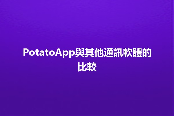 PotatoApp與其他通訊軟體的比較📱💬