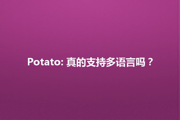 🍟 Potato: 真的支持多语言吗？🌍