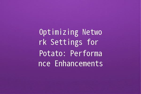 Optimizing Network Settings for Potato: Performance Enhancements 🍟🚀