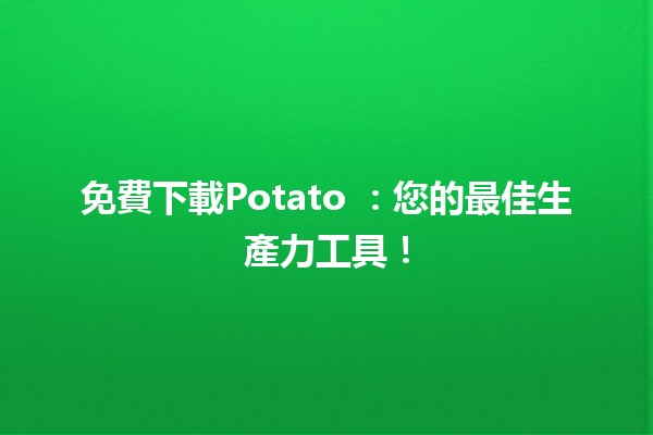 免費下載Potato 🥔：您的最佳生產力工具！