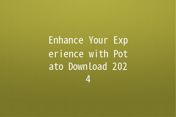 Enhance Your Experience with Potato Download 2024 🥔✨