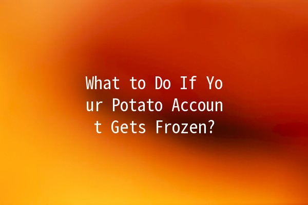 What to Do If Your Potato Account Gets Frozen? 🥔🚫