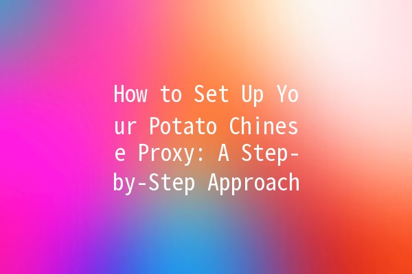 How to Set Up Your Potato Chinese Proxy: A Step-by-Step Approach 🥔🌐