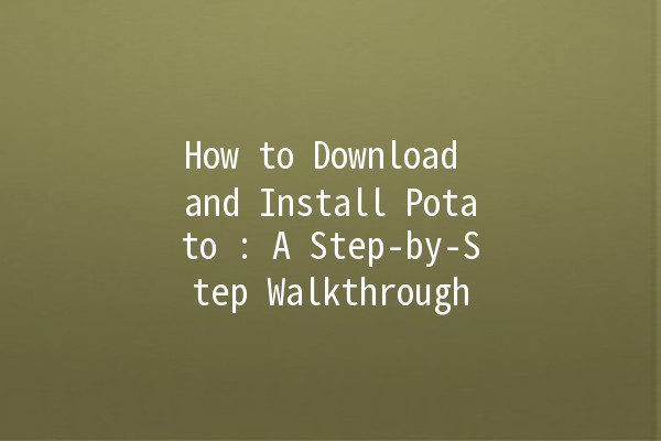 How to Download and Install Potato 🎮: A Step-by-Step Walkthrough