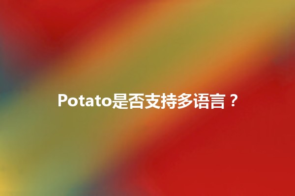 Potato是否支持多语言？🍟🌍