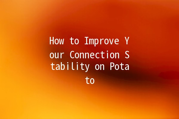 How to Improve Your Connection Stability on Potato 📶🥔