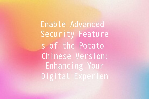 Enable Advanced Security Features of the Potato Chinese Version: Enhancing Your Digital Experience 🌐🔒