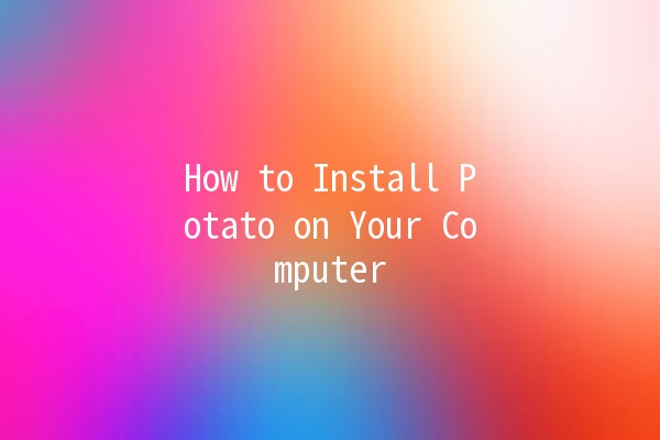 How to Install Potato on Your Computer 🍟💻