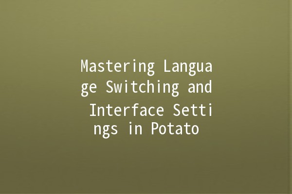 Mastering Language Switching and Interface Settings in Potato 🥔🌍