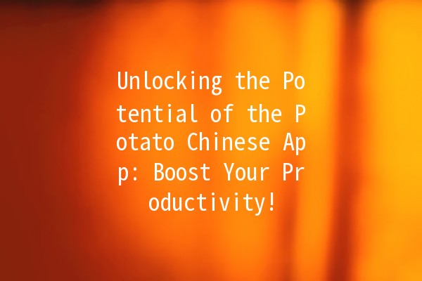 Unlocking the Potential of the Potato Chinese App: Boost Your Productivity! 🥔🚀