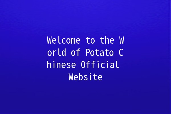 Welcome to the World of Potato Chinese Official Website 🥔✨