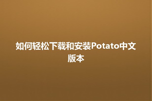 如何轻松下载和安装Potato中文版本🍟📱