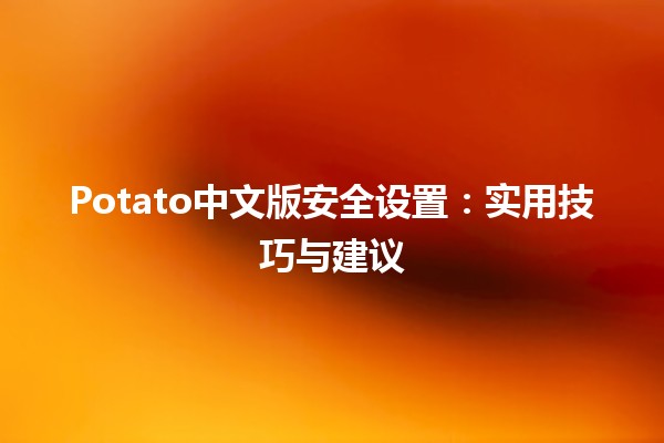 Potato中文版安全设置🛡️：实用技巧与建议