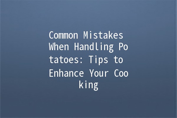 Common Mistakes When Handling Potatoes: Tips to Enhance Your Cooking 🍽️🥔