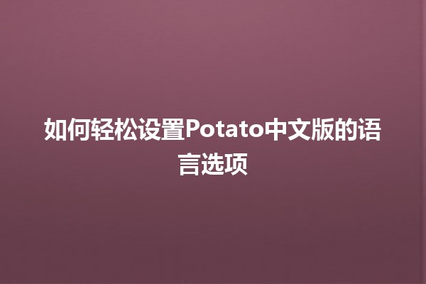 如何轻松设置Potato中文版的语言选项 🌟💬