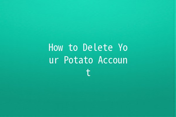 How to Delete Your Potato Account 🥔💔