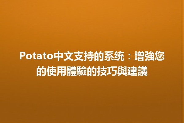 🚀 Potato中文支持的系统：增強您的使用體驗的技巧與建議