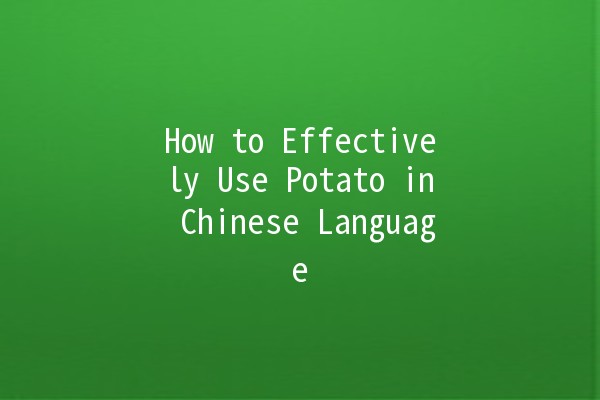 How to Effectively Use Potato in Chinese Language 🥔✨