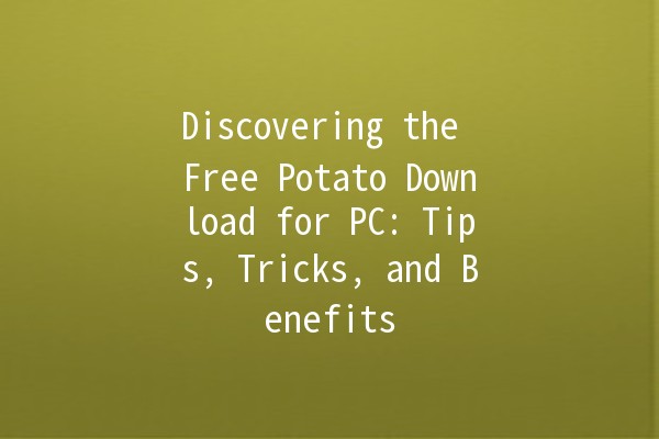 Discovering the Free Potato Download for PC: Tips, Tricks, and Benefits 🍟💻