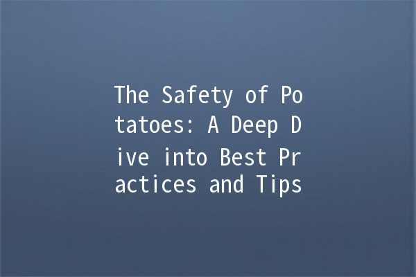 The Safety of Potatoes: A Deep Dive into Best Practices and Tips 🥔🔍