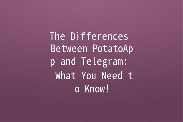 The Differences Between PotatoApp and Telegram: 🥔📱 What You Need to Know!