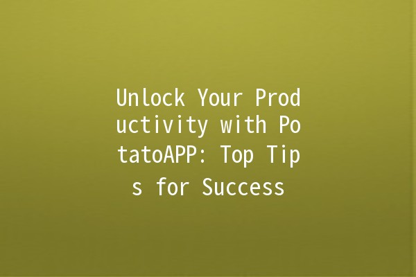 Unlock Your Productivity with PotatoAPP: Top Tips for Success 🚀🥔