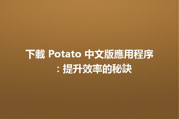 下載 Potato 中文版應用程序 🥔 📲：提升效率的秘訣