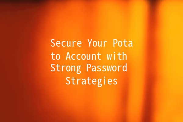 Secure Your Potato Account with Strong Password Strategies 🥔🔒