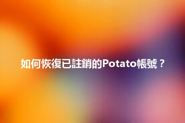 如何恢復已註銷的Potato帳號？🛠️🔄