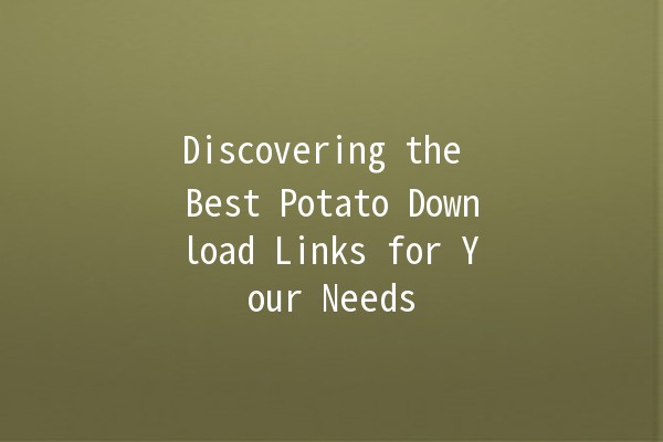 Discovering the Best Potato Download Links for Your Needs 🥔✨