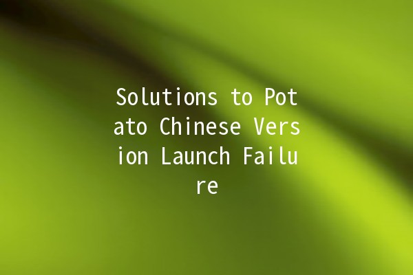 Solutions to Potato Chinese Version Launch Failure 🚀🥔