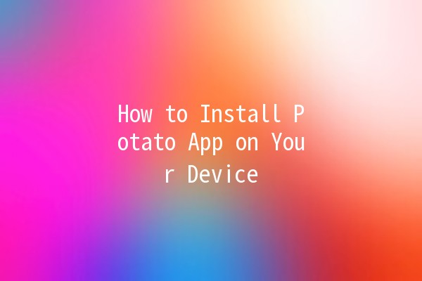 How to Install Potato App on Your Device 📱🥔