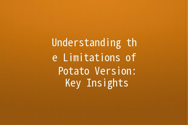 Understanding the Limitations of Potato Version: Key Insights 🥔🚫