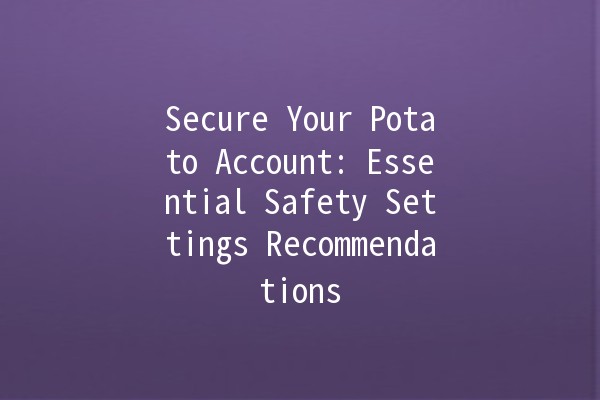 Secure Your Potato Account: Essential Safety Settings Recommendations 🔒🥔