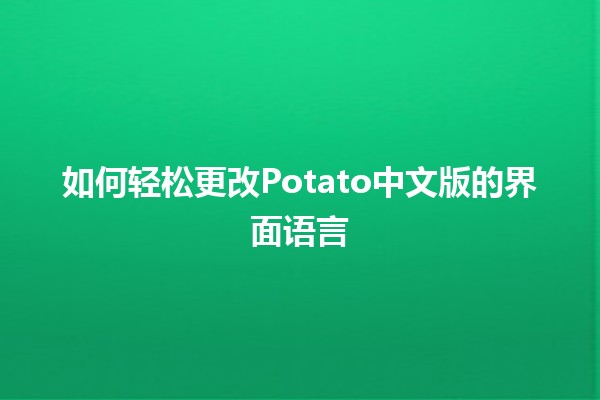 如何轻松更改Potato中文版的界面语言 🌍✨