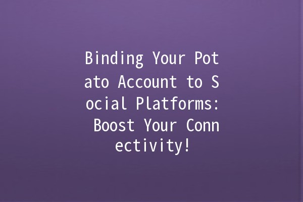 Binding Your Potato Account to Social Platforms: Boost Your Connectivity! 🌟