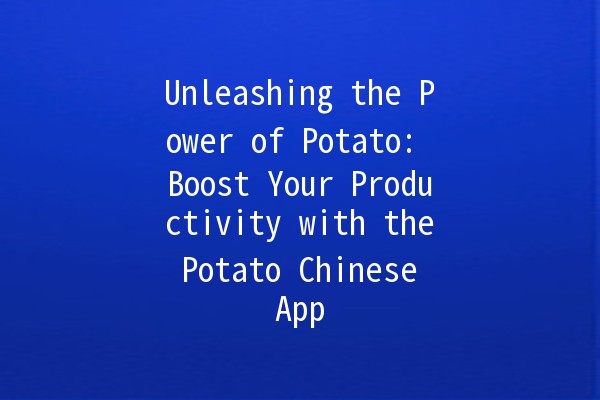 Unleashing the Power of Potato: Boost Your Productivity with the Potato Chinese App 🥔✨