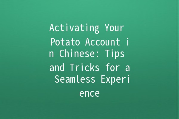 Activating Your Potato Account in Chinese: Tips and Tricks for a Seamless Experience 🥔💻