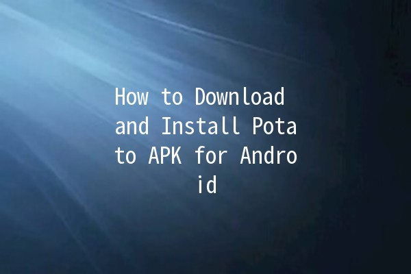 How to Download and Install Potato APK for Android 📱🥔